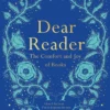 Dear Reader: The Comfort and Joy of Books