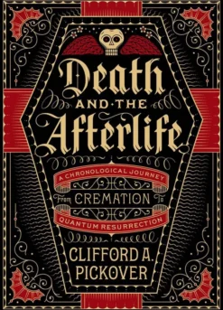 Death and the Afterlife: A Chronological Journey, from Cremation to Quantum Resurrection