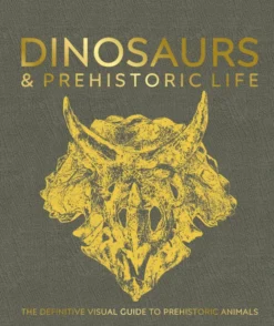 Dinosaurs and Prehistoric Life: The Definitive Visual Guide to Prehistoric Animals