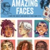 Draw Amazing Faces: Learn the Basics and Develop Your Own Style