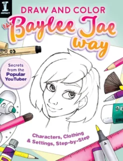 Draw and Color the Baylee Jae Way: Characters, Clothing and Settings Step by Step