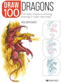 Draw 100: Dragons: From Basic Shapes to Amazing Drawings in Super-Easy Steps