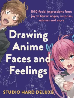Drawing Anime Faces and Feelings: 800 facial expressions from joy to terror, anger, surprise, sadness and more