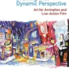 Drawing with Dynamic Perspective: Art for Animation and Live-Action Film