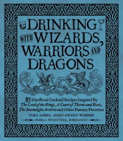Drinking with Wizards, Warriors and Dragons: 85 unofficial drink recipes inspired by The Lord of the Rings, A Court of Thorns and Roses, The Stormlight Archive and other fantasy favorites