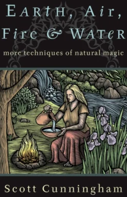 Earth, Air, Fire & Water: More Techniques of Natural Magic
