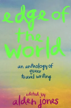 Edge of the World: An Anthology of Queer Travel Writing