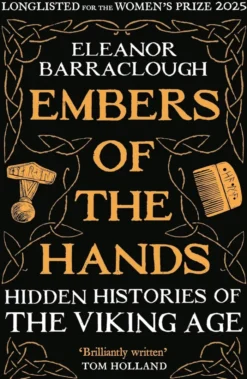 Embers of the Hands: Shortlisted for the 2025 Wolfson History Prize and Longlisted for the 2025 Women's Prize for Non-Fiction