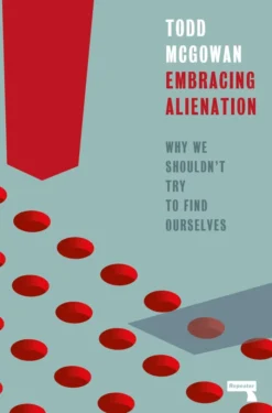 Embracing Alienation: Why We Shouldnt Try to Find Ourselves