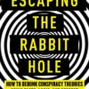Escaping the Rabbit Hole: How to Debunk Conspiracy Theories Using Facts, Logic, and Respect