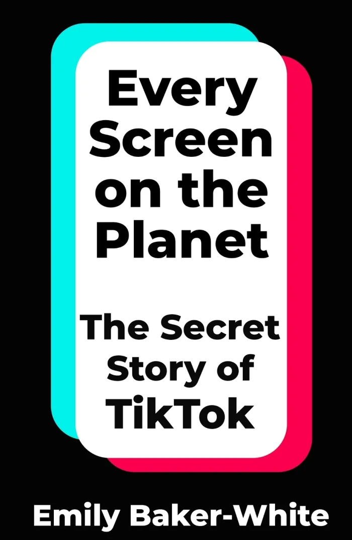 Every Screen on the Planet: The Secret Story of TikTok