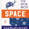 Everything You Know About Space is Wrong