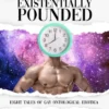 Existentially Pounded: Eight Tales Of Gay Ontological Erotica