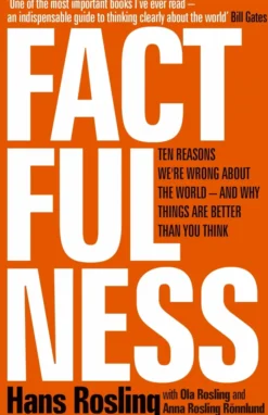Factfulness: Ten Reasons We're Wrong About The World - And Why Things Are Better Than You Think