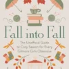 Fall into Fall: The Unofficial Guide to Cozy Season for Every Gilmore Girls Obsessive