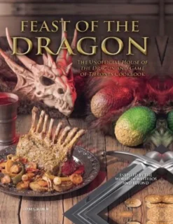 Feast of the Dragon: The Unofficial House of the Dragon and Game of Thrones Cookbook