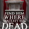 Find Him Where You Left Him Dead