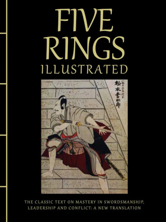 Five Rings Illustrated: The Classic Text on Mastery in Swordsmanship, Leadership and Conflict: A New Translation