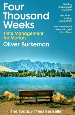 Four Thousand Weeks: Embrace your limits. Change your life. Make your four thousand weeks count.
