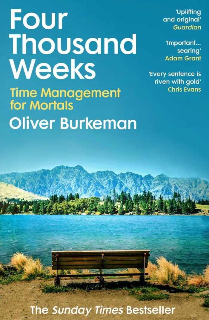 Four Thousand Weeks: Embrace your limits. Change your life. Make your four thousand weeks count.