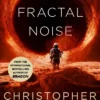 Fractal Noise: A blockbuster space opera set in the same world as the bestselling To Sleep in a Sea of Stars