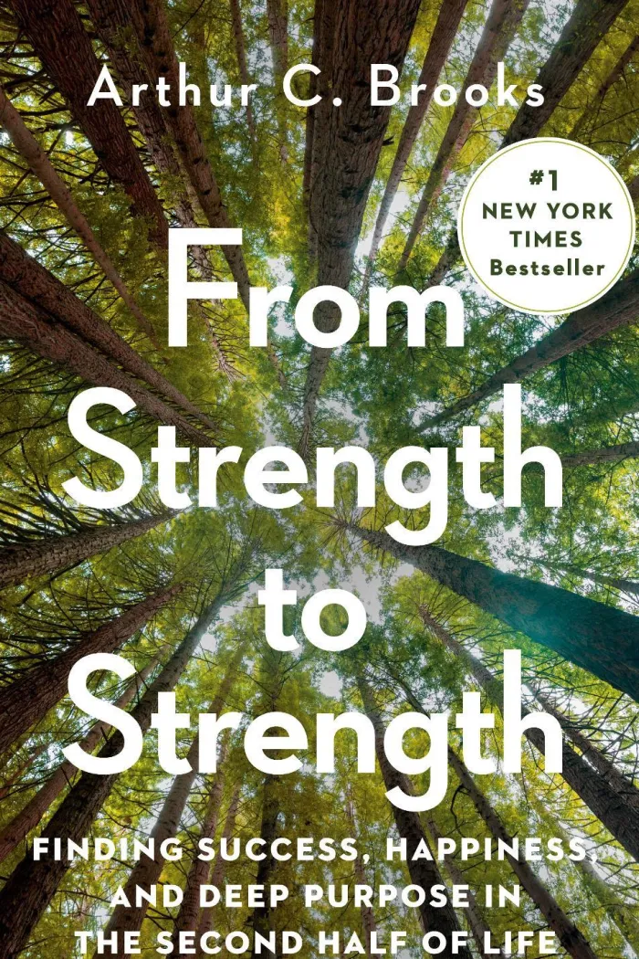 From Strength to Strength: Finding Success, Happiness, and Deep Purpose in the Second Half of Life