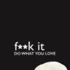 Fuck It: Do What You Love