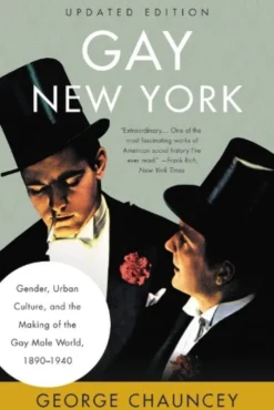 Gay New York: Gender, Urban Culture, and the Making of the Gay Male World, 1890-1940