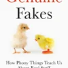 Genuine Fakes: How Phony Things Teach Us About Real Stuff