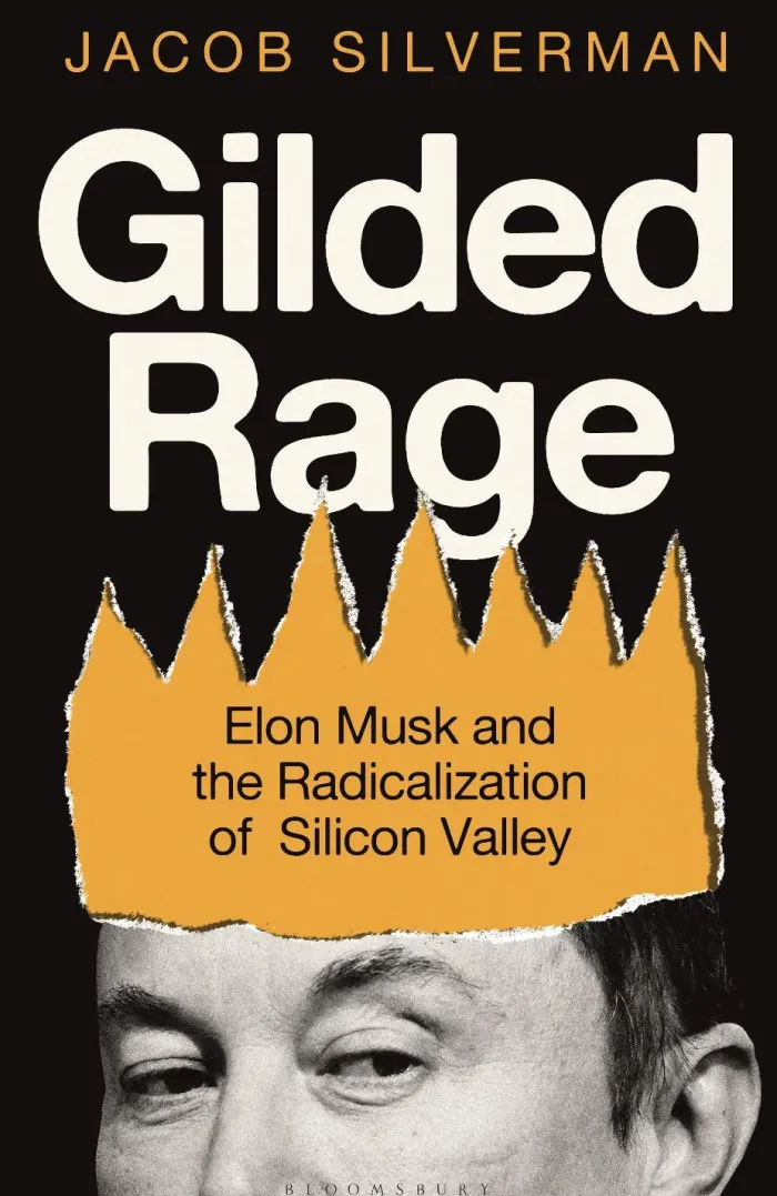 Gilded Rage: Elon Musk and the Radicalization of Silicon Valley