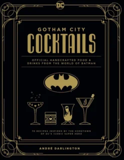 Gotham City Cocktails: The Official Batman Bar Book to Official Handcrafted Drinks From the World of Batman