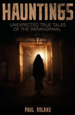 Hauntings: Unexpected True Tales of the Paranormal