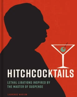 Hitchcocktails: Lethal Libations Inspired by the Master of Suspense