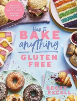 How to Bake Anything Gluten Free: Over 100 Recipes for Everything from Cakes to Cookies, Bread to Festive Bakes, Doughnuts to Desserts