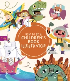 How to Be a Children’s Book Illustrator: A Guide to Visual Storytelling