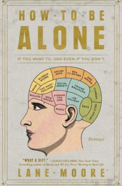 How to Be Alone: If You Want To, and Even If You Don't