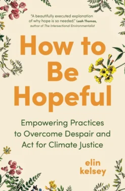 How to Be Hopeful: Empowering Practices to Overcome Despair and Act For Climate Justice