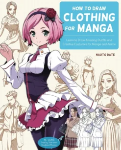 How to Draw Clothing for Manga: Learn to Draw Amazing Outfits and Creative Costumes for Manga and Anime - 35+ Outfits Side by Side with Modeled Photos