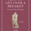 How to Get Over a Breakup: An Ancient Guide to Moving On