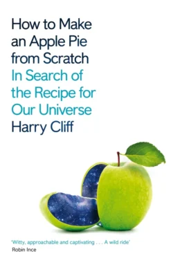 How to Make an Apple Pie from Scratch: In Search of the Recipe for Our Universe