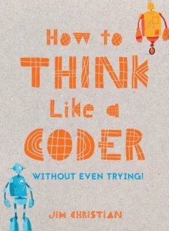 How to Think Like a Coder: Without Even Trying