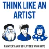 How To Think Like an Artist: Painters and Sculptors Who Have Changed The Way We See The World