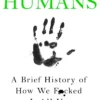 Humans: A Brief History of How We F*cked It All Up