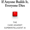 If Anyone Builds It, Everyone Dies: The Case Against Superintelligent AI