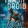Illegal Operation: A sci-fi adventure thriller for adults who love robot fiction