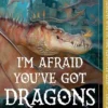 I'm Afraid You've Got Dragons