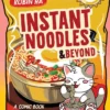 Instant Noodles and Beyond: A Comic Book with Recipes for Souped-Up Ramen, Mac & Cheese, and More