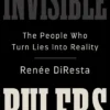 Invisible Rulers: The People Who Turn Lies into Reality