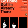 I Want To Go Home But I'm Already There