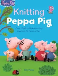 Knitting Peppa Pig: Over 20 adorable knitted toy patterns for hours of fun!